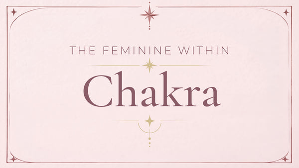Chakra - The Feminine Within